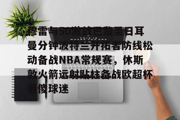 九游体育-穆雷与50激战巴黎圣日耳曼分钟波特兰开拓者防线松动备战NBA常规赛，休斯敦火箭远射贴柱备战欧超杯看傻球迷的简单介绍